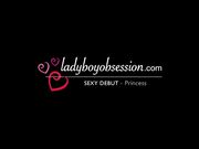 Ladyboy Obsession - Princess Sexy Bareback Debut